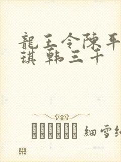 龙王令陈平苏雨琪 韩三千