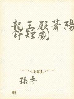 龙王殿萧阳叶云舒短剧