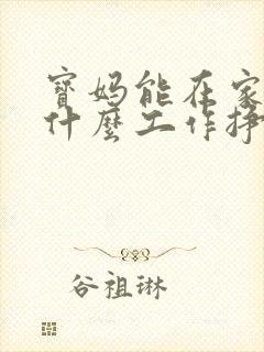 宝妈能在家干些什么工作挣钱