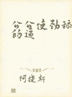 公公使劲舔儿媳的逼