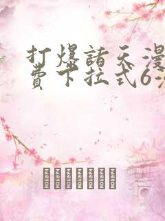 打爆诸天漫画免费下拉式6漫画