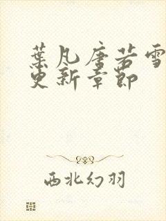 叶凡唐若雪刚刚更新章节