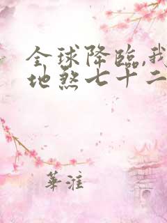 全球降临,我有地煞七十二变全文版