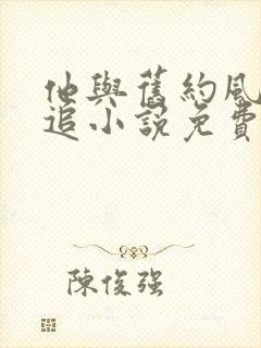 他与旧约风月难追小说免费完整版