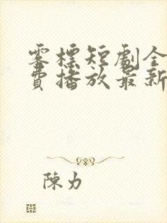 雾标短剧全集免费播放最新一期