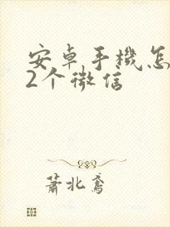 安卓手机怎么用2个微信