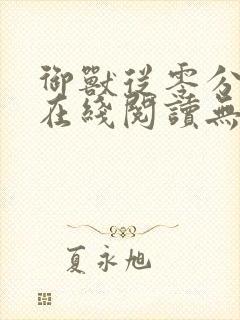 御兽从零分开始在线阅读无弹窗