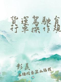 货运驾驶员安全行车操作规程