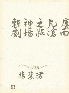 斩神之凡尘神域剧场版沧南之殇