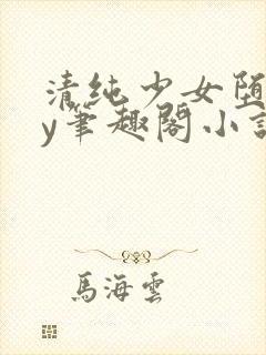 清纯少女堕落by笔趣阁小说