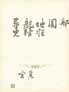 导航地图哪一款更精准