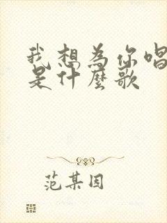 我想为你唱首歌是什么歌