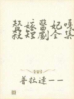 替嫁医妃嘎嘎乱杀短剧全集免费观看