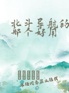 北斗导航的地图哪个好用