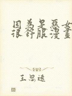 因为是恶女所以很舒服漫画免费