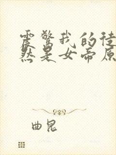 震惊我的徒弟居然是女帝原著作者