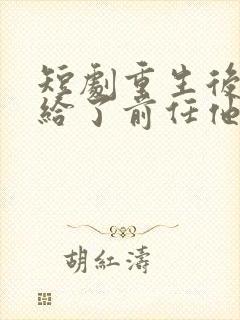 短剧重生后我嫁给了前任他叔