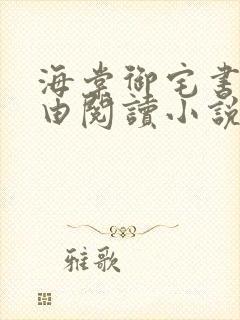 海棠御宅书屋自由阅读小说网