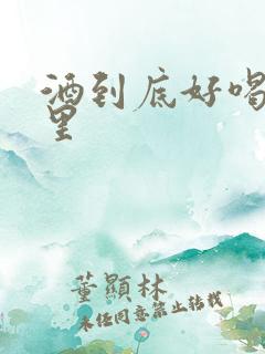 酒到底好喝在哪里