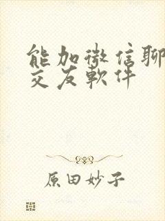 能加微信聊免费交友软件