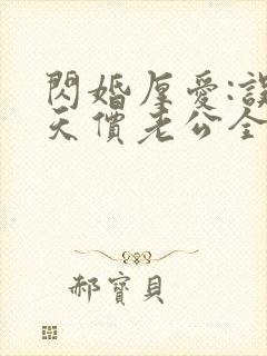 闪婚厚爱:误惹天价老公全文免费阅读