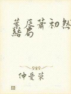 叶辰萧初然最新结局