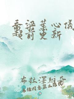 乔梁叶心仪最快超前更新