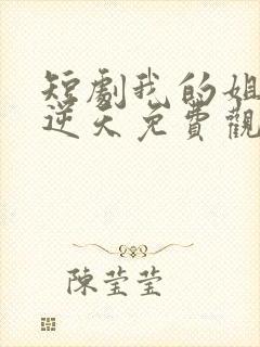 短剧我的姐姐很逆天免费观看