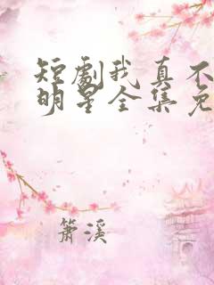 短剧我真不想当明星全集免费观看