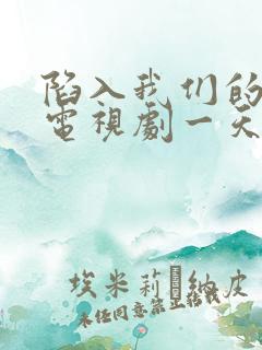 陷入我们的热恋电视剧一天更新几集