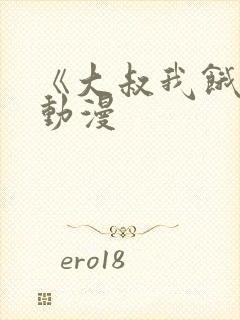 《大叔我饿了》动漫