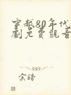 穿越80年代短剧免费观看高清