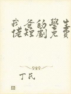 我爸的学生是大佬短剧免费观看全集