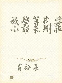 放学等我酱子贝小说未删版最新章节