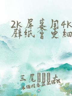 2k屏幕用4k壁纸会更细腻吗