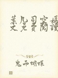 叶凡司空嫣然全文免费阅读无弹窗