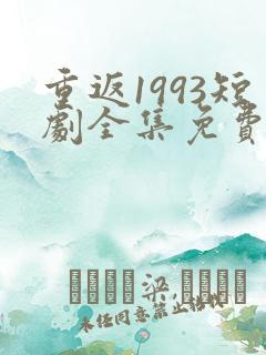 重返1993短剧全集免费观看