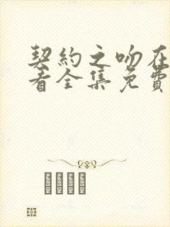 契约之吻在线观看全集免费高清