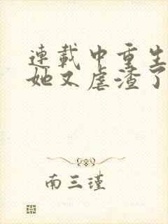 连载中重生千金她又虐渣了