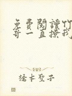 免费阅读竹马他哥一直撩我全文