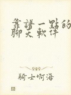 靠谱一点的交友聊天软件