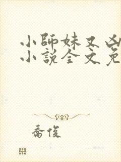 小师妹又凶又靓小说全文免费阅读