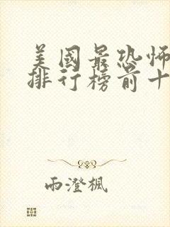 美国最恐怖电影排行榜前十名