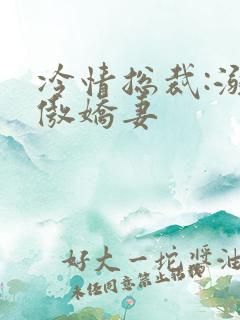 冷情总裁:溺宠傲娇妻