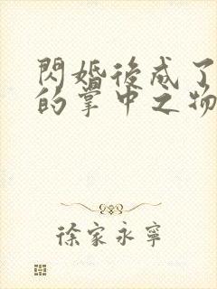 闪婚后成了大佬的掌中之物短剧