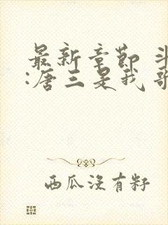 最新章节 斗罗:唐三是我哥