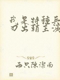 我是特种兵之利刃出鞘主演