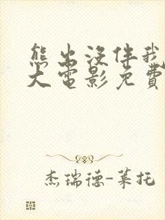 熊出没伴我雄心大电影免费观看正版