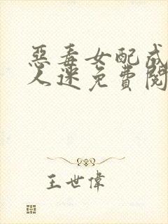 恶毒女配成了万人迷免费阅读正版