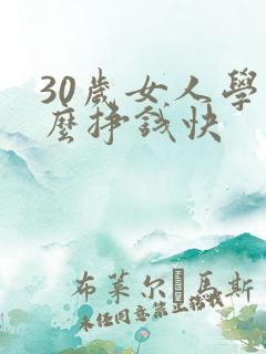 30岁女人学什么挣钱快